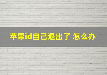 苹果id自己退出了 怎么办